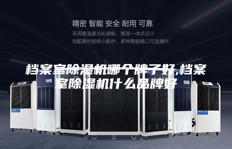 档案室除湿机哪个牌子好,档案室除湿机什么品牌好