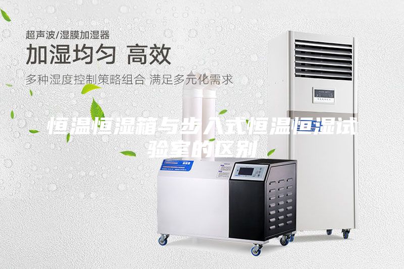 恒温恒湿箱与步入式恒温恒湿试验室的区别