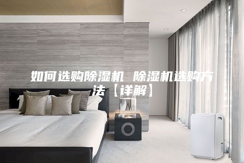 如何选购除湿机 除湿机选购方法【详解】