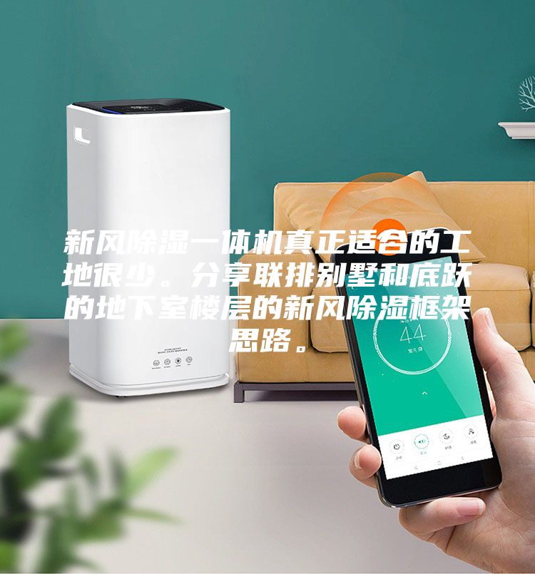 新风除湿一体机真正适合的工地很少。分享联排别墅和底跃的地下室楼层的新风除湿框架思路。
