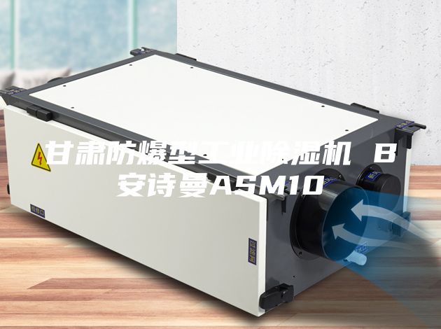 甘肃防爆型工业除湿机 B安诗曼ASM10