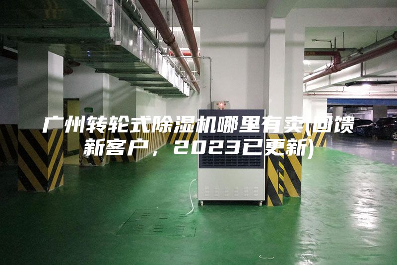 广州转轮式除湿机哪里有卖(回馈新客户，2023已更新)