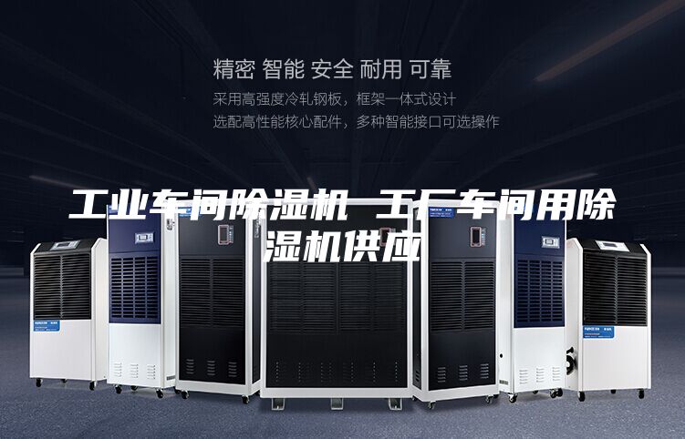 工业车间除湿机 工厂车间用除湿机供应