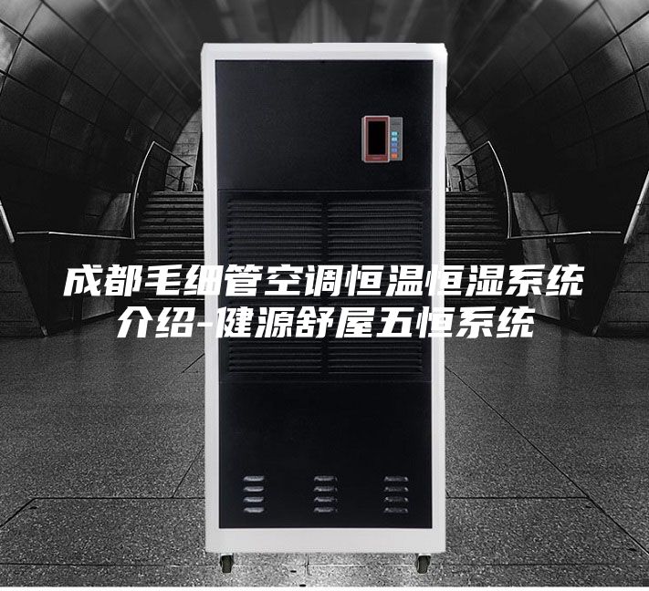 成都毛细管空调恒温恒湿系统介绍-健源舒屋五恒系统
