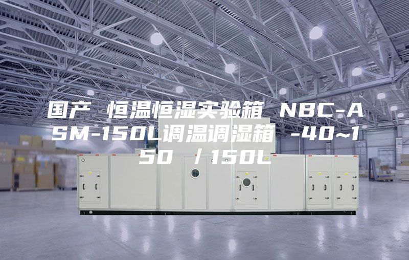 国产 恒温恒湿实验箱 NBC-ASM-150L调温调湿箱 -40~150℃／150L