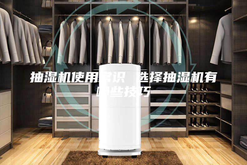 抽湿机使用常识 选择抽湿机有哪些技巧