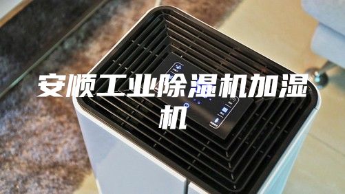 安顺工业除湿机加湿机