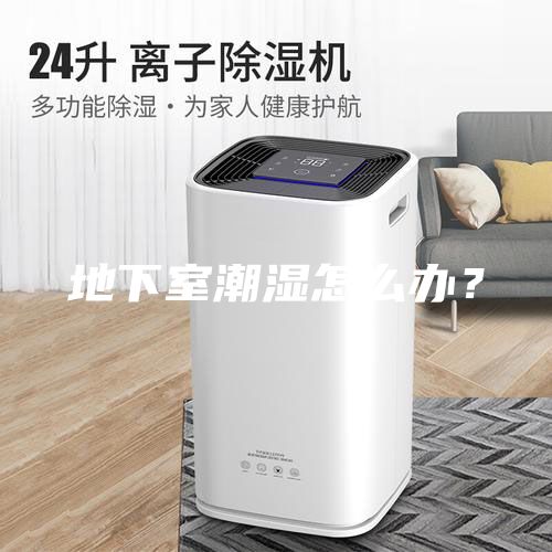 地下室潮湿怎么办？