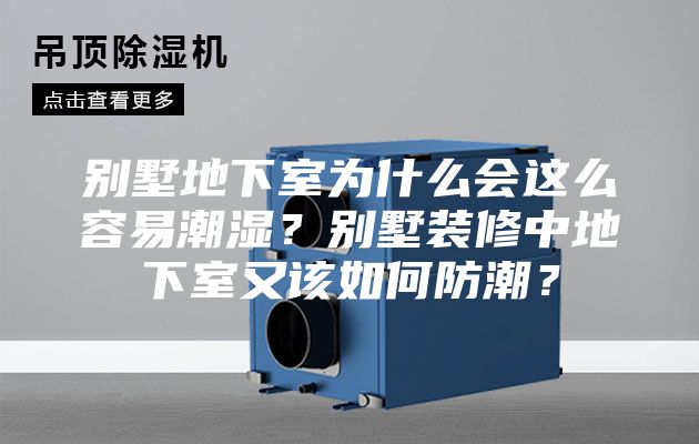 别墅地下室为什么会这么容易潮湿？别墅装修中地下室又该如何防潮？