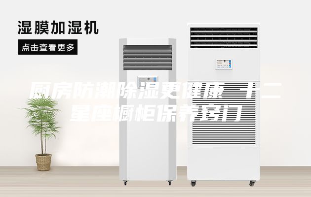 厨房防潮除湿更健康 十二星座橱柜保养窍门
