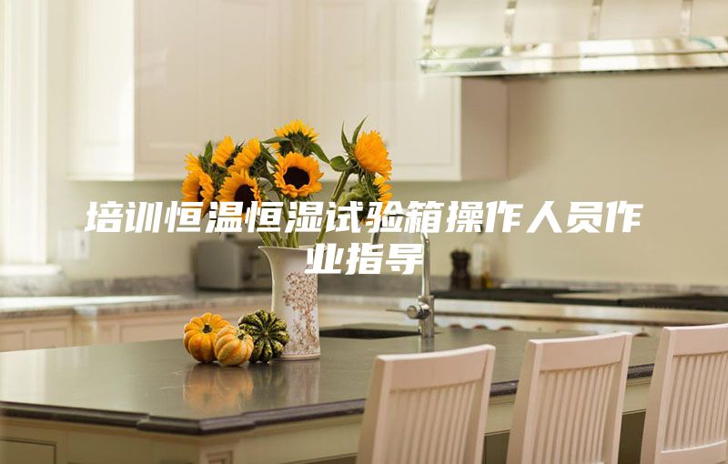 培训恒温恒湿试验箱操作人员作业指导