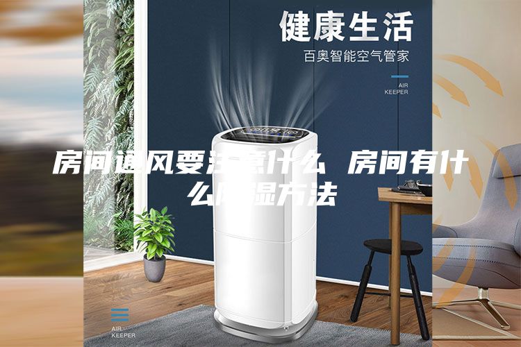 房间通风要注意什么 房间有什么除湿方法