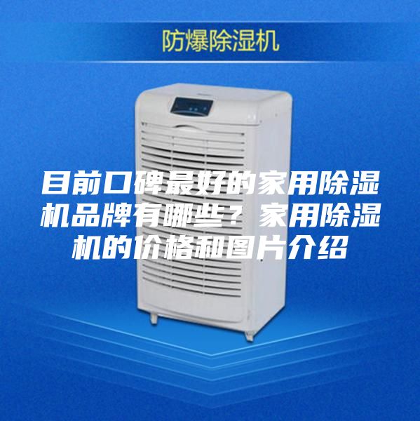 目前口碑最好的家用除湿机品牌有哪些?家用除湿机的价格和图片介绍