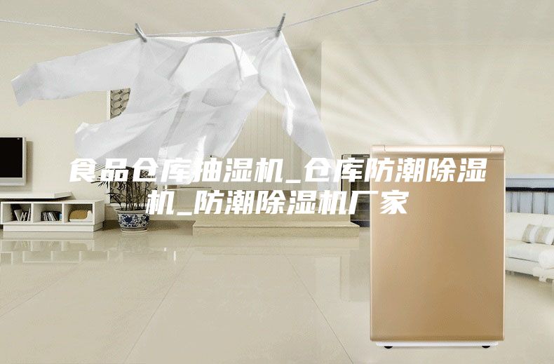 食品仓库抽湿机_仓库防潮除湿机_防潮除湿机厂家
