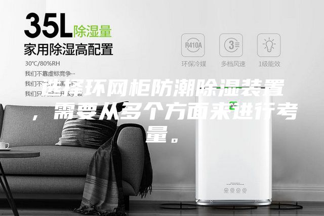 选择环网柜防潮除湿装置，需要从多个方面来进行考量。