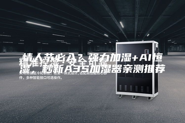 情人节必入？强力加湿+AI恒湿，秒新A3S加湿器亲测推荐