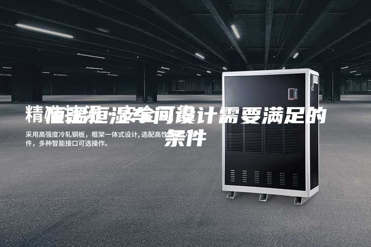 恒温恒湿车间设计需要满足的条件