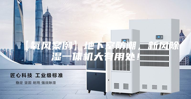 【氧风案例】地下室防潮，新风除湿一体机大有用处！