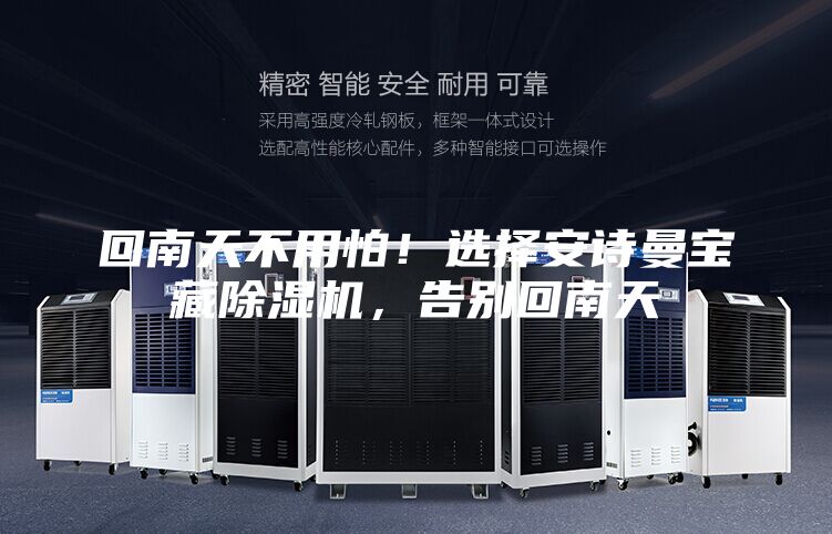 回南天不用怕！选择安诗曼宝藏除湿机，告别回南天