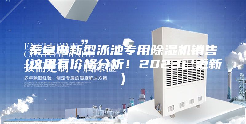 秦皇岛新型泳池专用除湿机销售(这里有价格分析！2023已更新)