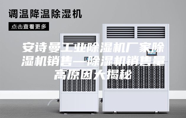 安诗曼工业除湿机厂家除湿机销售—除湿机销售量高原因大揭秘