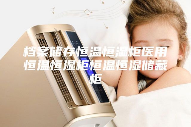 档案储存恒温恒湿柜医用恒温恒湿柜恒温恒湿储藏柜