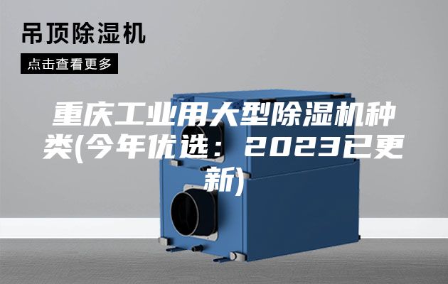 重庆工业用大型除湿机种类(今年优选：2023已更新)