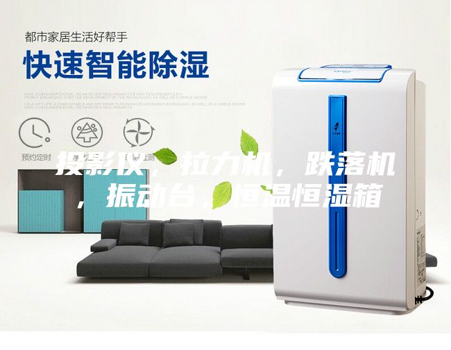投影仪，拉力机，跌落机，振动台，恒温恒湿箱