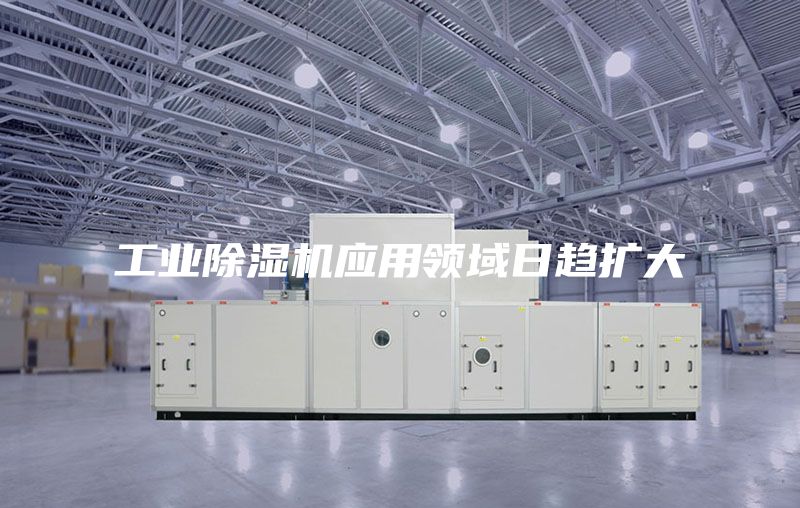 工业除湿机应用领域日趋扩大