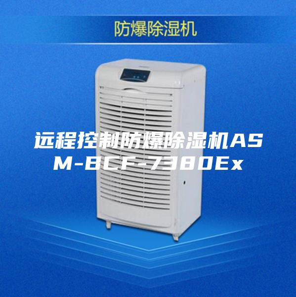 远程控制防爆除湿机ASM-BCF-7380Ex