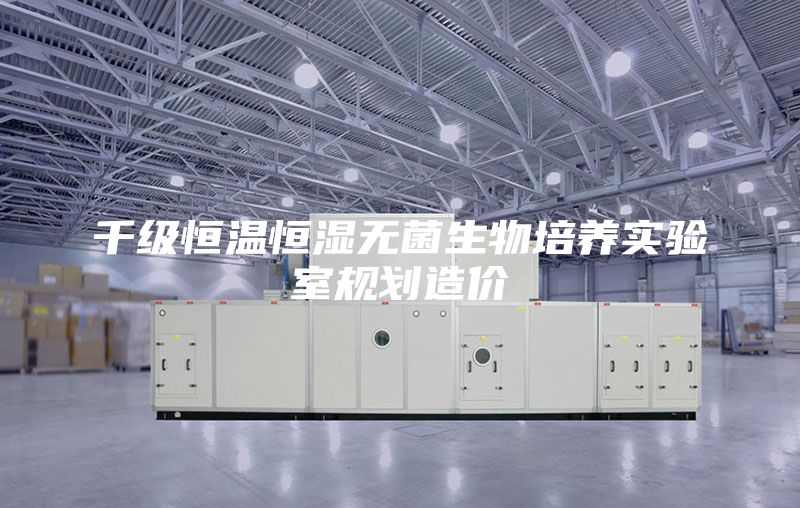 千级恒温恒湿无菌生物培养实验室规划造价