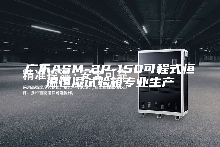 广东ASM-2P-150可程式恒温恒湿试验箱专业生产