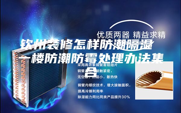 钦州装修怎样防潮隔湿 一楼防潮防霉处理办法集合