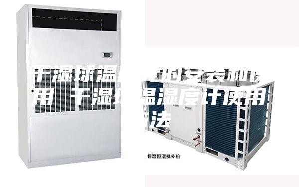 干湿球温度计的安装和使用 干湿球温湿度计使用方法