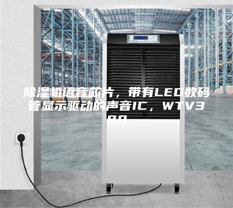 除湿机语音芯片，带有LED数码管显示驱动的声音IC，WTV380