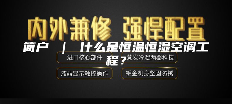 简户 ｜ 什么是恒温恒湿空调工程？