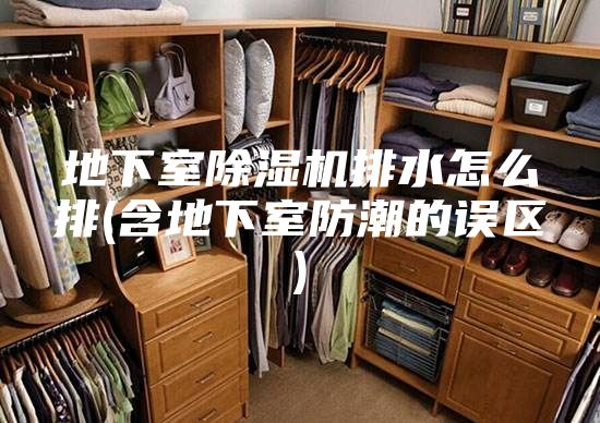 地下室除湿机排水怎么排(含地下室防潮的误区)