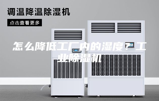 怎么降低工厂内的湿度？工业除湿机