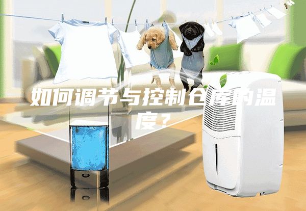 如何调节与控制仓库的温度？
