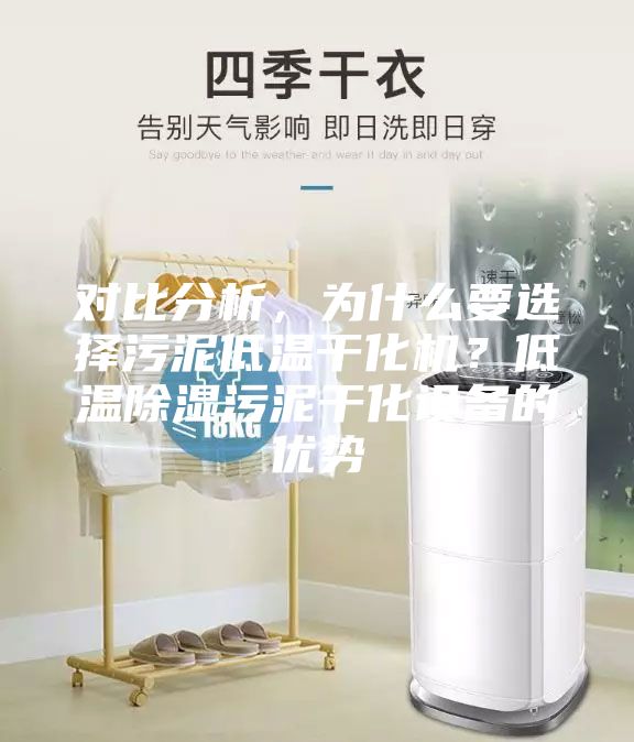 对比分析，为什么要选择污泥低温干化机？低温除湿污泥干化设备的优势