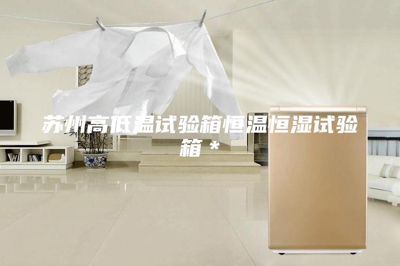 苏州高低温试验箱恒温恒湿试验箱＊
