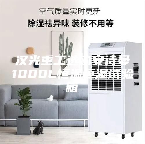 汉光重工选购安诗曼1000L恒温恒湿试验箱