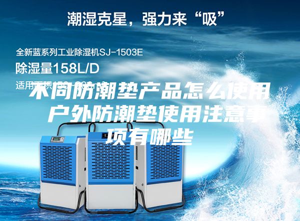 不同防潮垫产品怎么使用 户外防潮垫使用注意事项有哪些