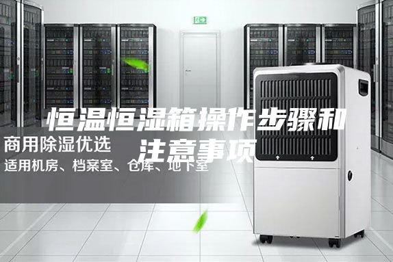 恒温恒湿箱操作步骤和注意事项