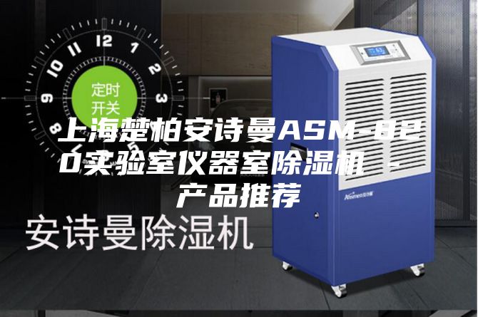 上海楚柏安诗曼ASM-820实验室仪器室除湿机 - 产品推荐