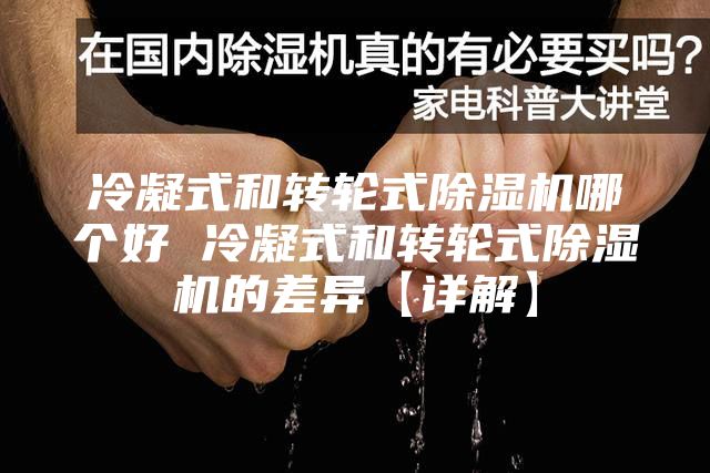 冷凝式和转轮式除湿机哪个好 冷凝式和转轮式除湿机的差异【详解】