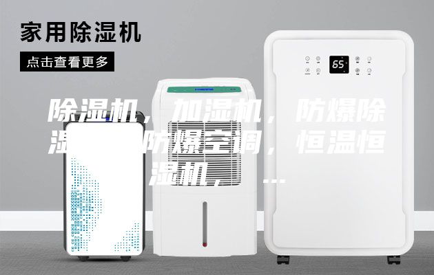 除湿机，加湿机，防爆除湿机，防爆空调，恒温恒湿机， ...