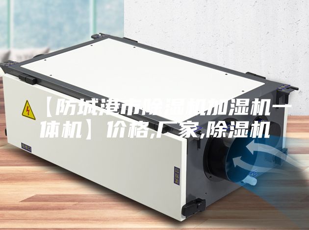 【防城港市除湿机加湿机一体机】价格,厂家,除湿机