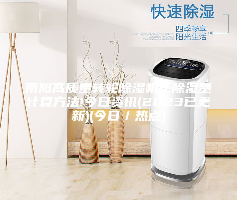 南阳高质量转轮除湿机厂除湿量计算方法!今日资讯(2023已更新)(今日／热点)