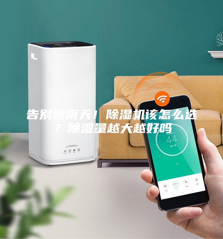 告别回南天！除湿机该怎么选？除湿量越大越好吗